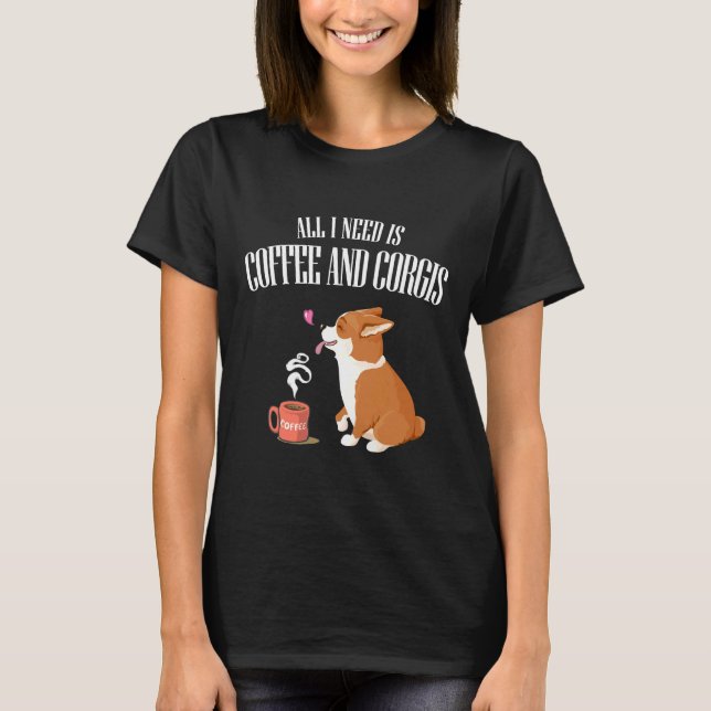 Camiseta Tudo Que Você Precisa É De Corgi E Café. (Frente)