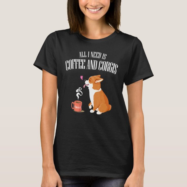 Camiseta Tudo Que Você Precisa É De Corgi E Café. (Frente)