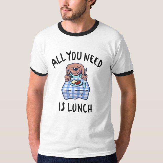 Camiseta Tudo que você precisa é do almoço (Frente)