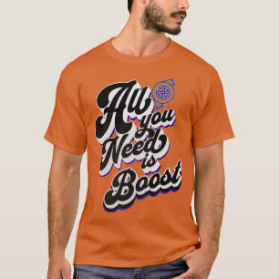 Camiseta Tudo que você precisa é do Boost Turbo Boost