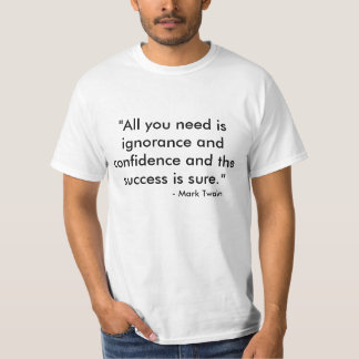 Camiseta "Tudo que você precisa é ignorância e confiança e