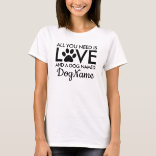 Camiseta Tudo que você precisa é nome personalizado cão
