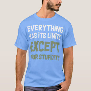 Camiseta Tudo tem seus limites exceto sua estupidez
