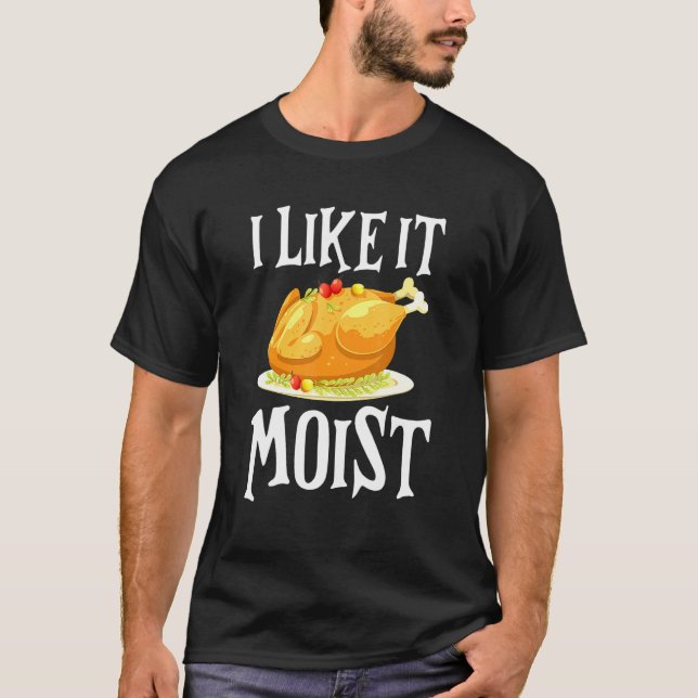 Camiseta Turkey I Like It Moist Thanksgiving Dinner For Fam (Frente)