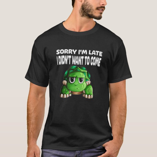 Camiseta Turtle dizendo desculpa por estar atrasado, não qu (Frente)