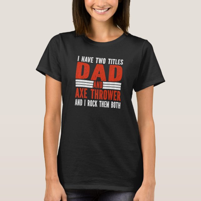 Camiseta Two Titles Dad and Axe Thrower Axe Throwing   (Frente)