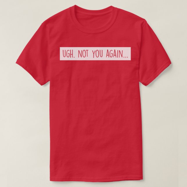 Camiseta Ugh Não você novamente branco (Frente do Design)
