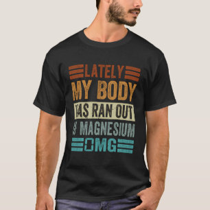 Camiseta Ultimamente Meu Corpo Saiu Do Magnésio 0Mg - Fundi