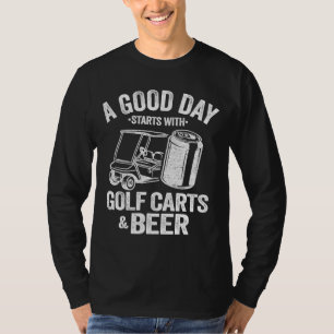 Camiseta Um Bom Dia Começa Com Carrinhos De Golfe E Cerveja