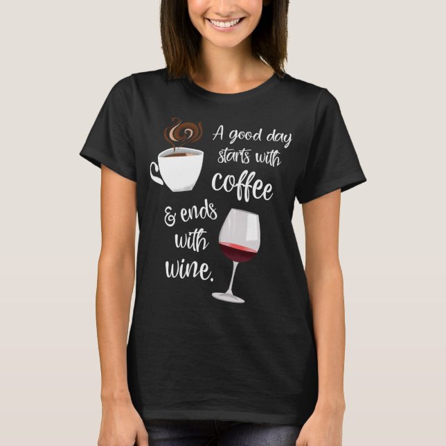 Camiseta Um Bom Dia Começa Com Fim De Café Com Vinho  (Frente)
