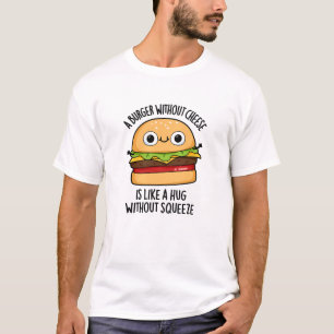 Camiseta Um Burger Sem Queijo Como Um Abraço Sem Apertar