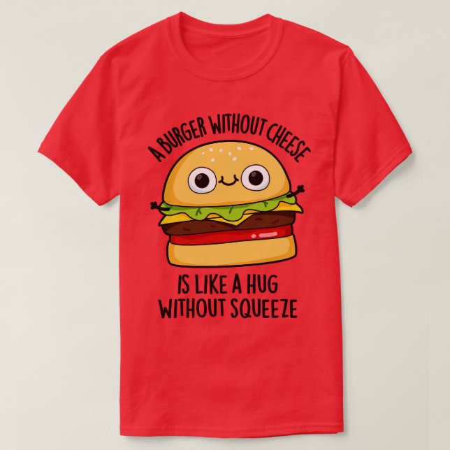 Camiseta Um Burger Sem Queijo Como Um Abraço Sem Apertar (Frente do Design)