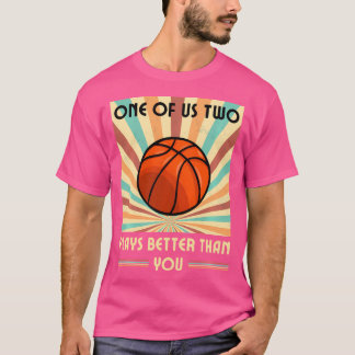 Camiseta Um De Nós Dois Joga Melhor Que Você No Basquete