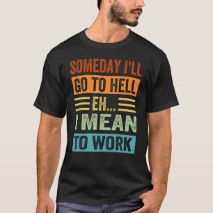 Camiseta Um Dia Irei Para O Inferno... Quero Dizer Trabalha