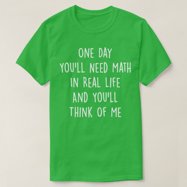 Camiseta Um Dia Precisará De Matemática Na Vida Real E Você (Frente do Design)
