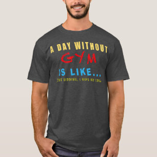 Camiseta Um dia sem academia é como: "Engraçado Gymer Prese