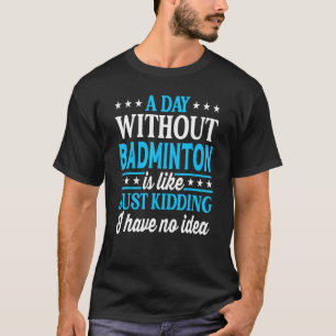 Camiseta Um Dia Sem Badminton Engraçado Badminton