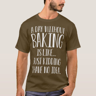 Camiseta Um Dia Sem Baking É Como Se Eu Não Fosse Ideia