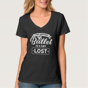 Camiseta Um Dia Sem Balé É Um Dançarino De Balé Perdido