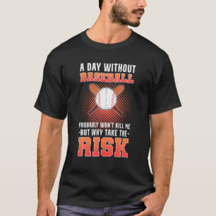 Camiseta Um dia sem beisebol provavelmente não vai me Matar