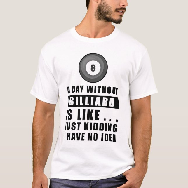 Camiseta Um dia sem Bilhar é como.. só brincando, eu não (Frente)