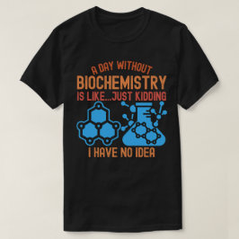 Camiseta Um Dia Sem Bioquímica É Como... Só Brincando