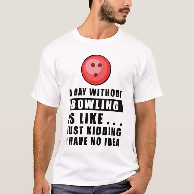 Camiseta Um dia sem Bowling é como.. só brincando eu  (Frente)