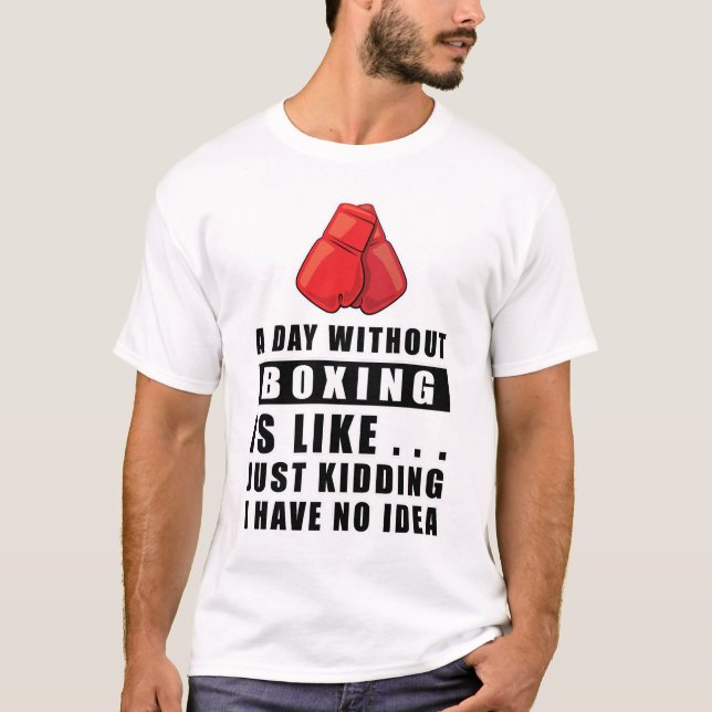 Camiseta Um dia sem Boxing é como... Só estou brincando. (Frente)