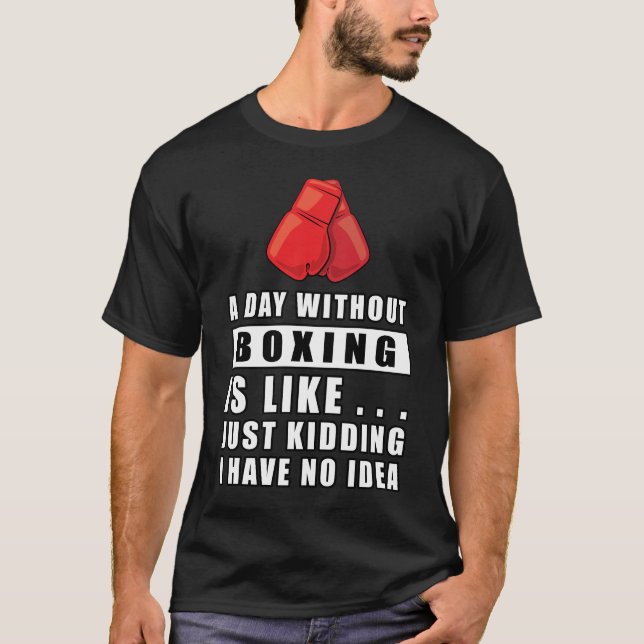 Camiseta Um dia sem Boxing é como... Só estou brincando. (Frente)