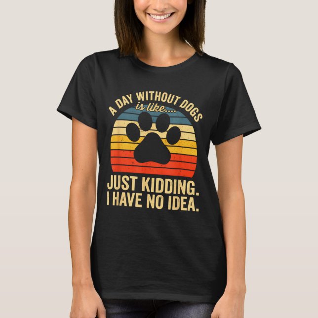 Camiseta Um Dia Sem Cachorros é Como Brincando Eu Não Tenho (Frente)
