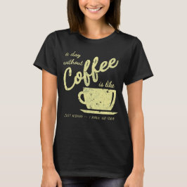 Camiseta Um Dia Sem Café É Como... Apenas brincando - I H