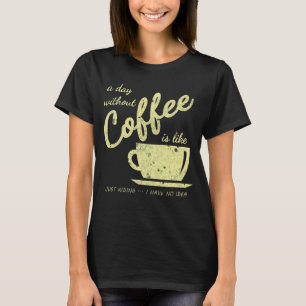 Camiseta Um Dia Sem Café É Como... Apenas brincando - I H