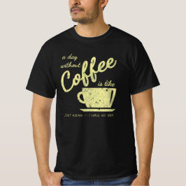 Camiseta Um Dia Sem Café É Como... Apenas brincando - I H