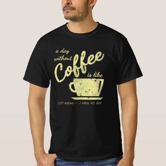 Camiseta Um Dia Sem Café É Como... Apenas brincando - I H (Frente)