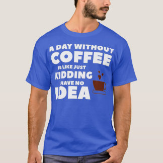 Camiseta Um Dia Sem Café É Como Brincar Que Eu Não Tenho