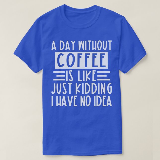 Camiseta Um Dia Sem Café É Como Brincar Que Eu Não Tenho (Frente do Design)