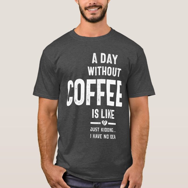 Camiseta Um Dia Sem Café É Como Brincar Que Eu Não Tenho (Frente)