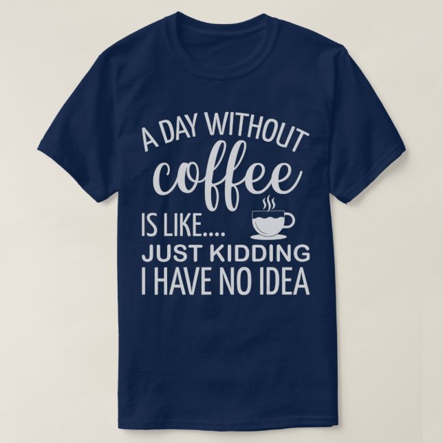 Camiseta Um Dia Sem Café É Como Brincar Que Eu Não Tenho (Frente do Design)
