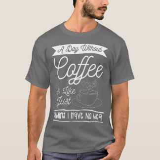 Camiseta Um Dia Sem Café É Como Brincar Que Eu Não Tenho
