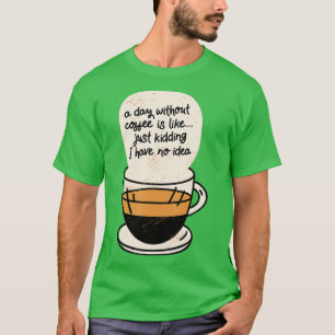 Camiseta Um Dia Sem Café É Como Brincar Que Eu Não Tenho
