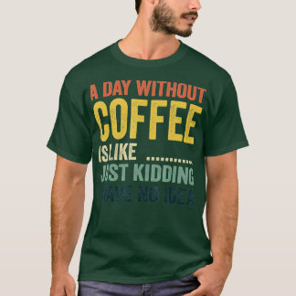 Camiseta Um Dia Sem Café É Como Brincar Que Eu Não Tenho