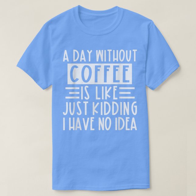 Camiseta Um Dia Sem Café É Como Brincar Que Eu Não Tenho (Frente do Design)