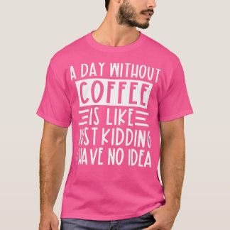 Camiseta Um Dia Sem Café É Como Brincar Que Eu Não Tenho
