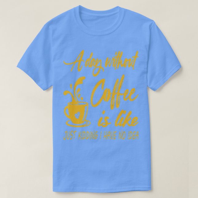 Camiseta Um Dia Sem Café É Como Brincar Que Eu Não Tenho (Frente do Design)