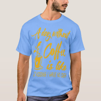 Camiseta Um Dia Sem Café É Como Brincar Que Eu Não Tenho