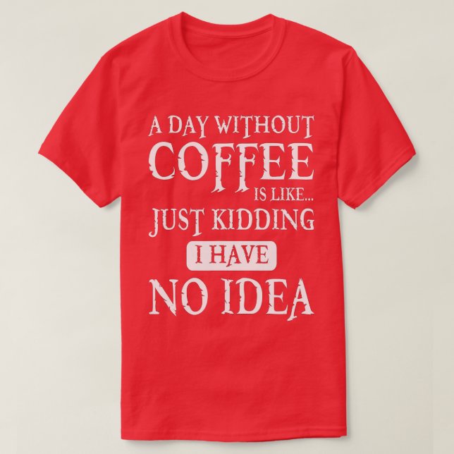 Camiseta Um Dia Sem Café É Como Brincar Que Eu Não Tenho (Frente do Design)