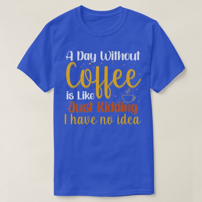 Camiseta Um Dia Sem Café É Como Brincar Que Eu Não Tenho (Frente do Design)