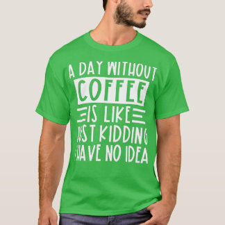 Camiseta Um Dia Sem Café É Como Brincar Que Eu Não Tenho