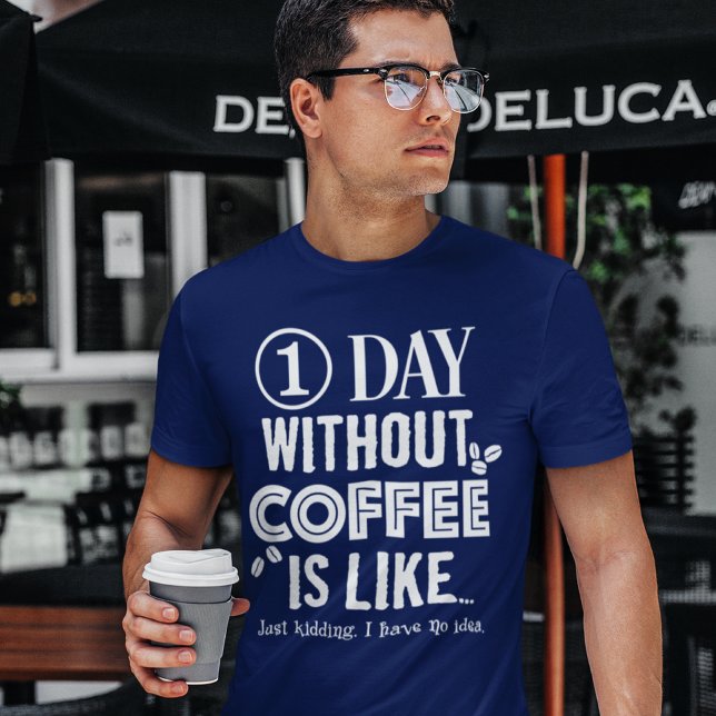 Camiseta Um Dia Sem Café É Como... Impressão (Criador carregado)