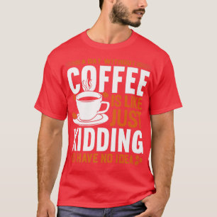 Camiseta Um dia sem café é como se eu estivesse brincando